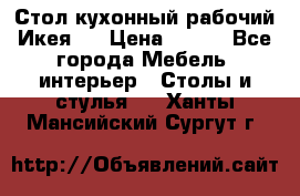 Стол кухонный рабочий Икея ! › Цена ­ 900 - Все города Мебель, интерьер » Столы и стулья   . Ханты-Мансийский,Сургут г.